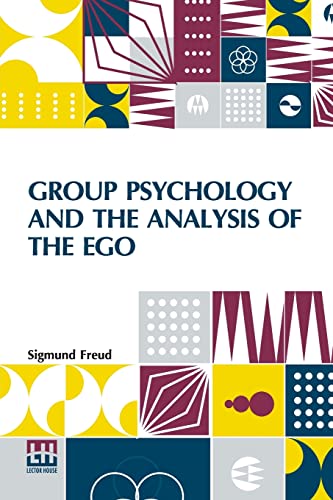 Group Psychology And The Analysis Of The Ego: Authorized Translation By James Strachey Edited By Ernest Jones