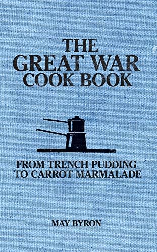 The Great War Cook Book: From Trench Pudding to Carrot Marmalade