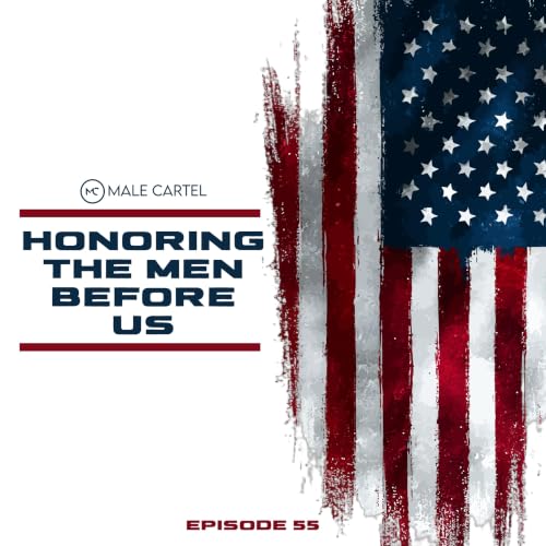 Episode 55 | Honoring the Men Before Us