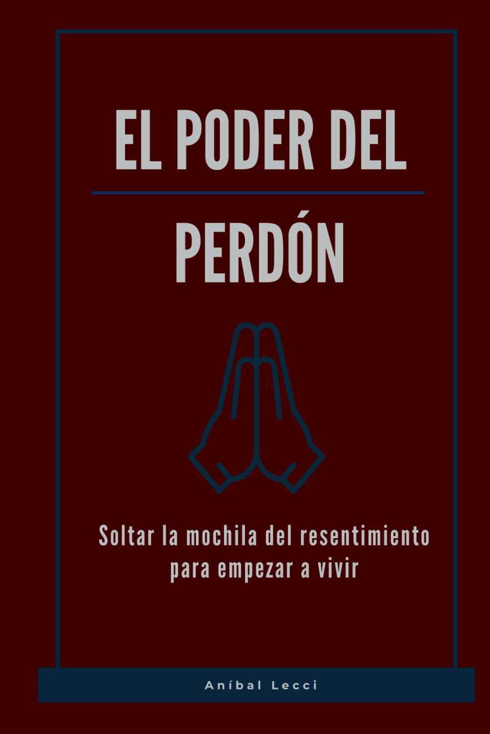 El poder del perdón: Soltar la mochila del resentimiento para empezar a vivir