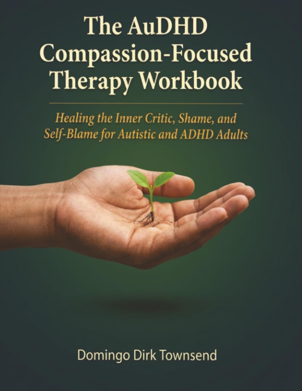 The AuDHD Compassion-Focused Therapy Workbook: Healing the Inner Critic, Shame, and Self-Blame