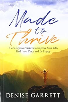 Paperback Made to Thrive: Eight Courageous Practices to Improve Your Life, Find Inner Peace and Be Happy Book