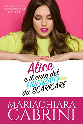 Alice e il caso del fidanzato da scaricare: Contenuti Extra di Lie for me di [Mariachiara Cabrini]