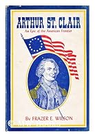 Arthur St. Clair, Rugged Ruler of the Old Northwest: An Epic of the American Frontier B0000D5JJL Book Cover