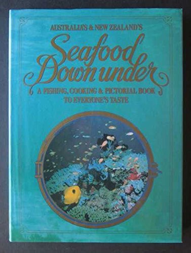 Australia's and New Zealand's Seafood Downunder : A Fishing, Cooking and Pictorial Book to Everyone's Taste      Hardcover – January 1, 1991