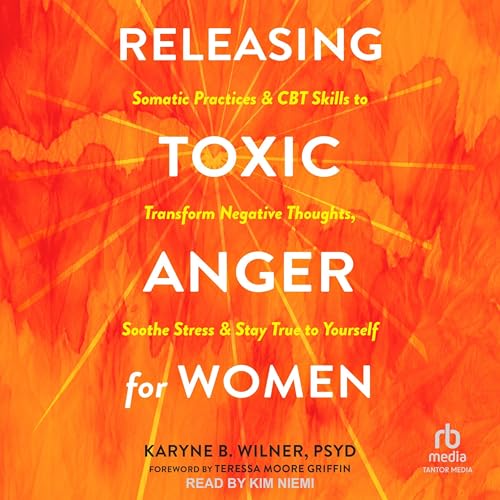 Releasing Toxic Anger for Women by Karyne B. Wilner PsyD, Teressa Moore Griffin - foreword episode artwork