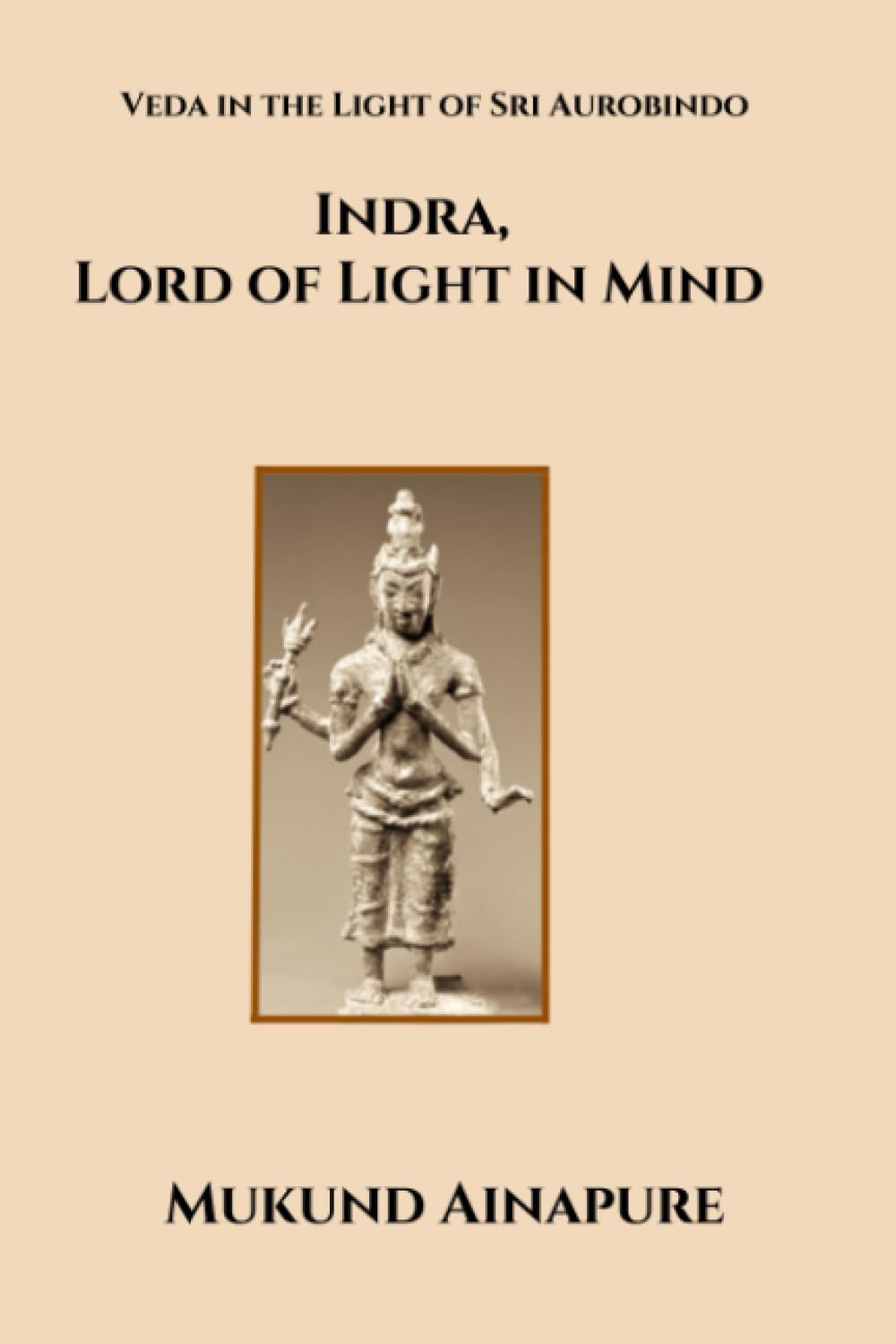 Indra, Lord of Light in Mind: Veda in the Light of Sri Aurobindo