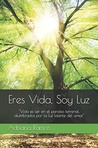 Eres Vida, Soy Luz: "Vida es ser en el paraiso terrenal, alumbrados por la luz latente del amor." (Ask Sebastian) (Spanish Edition)