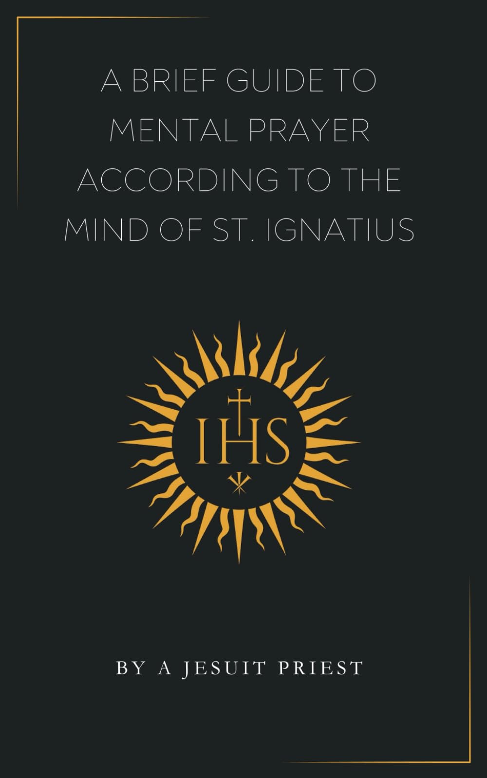 A Brief Guide to Mental Prayer According to the Mind of St. Ignatius
