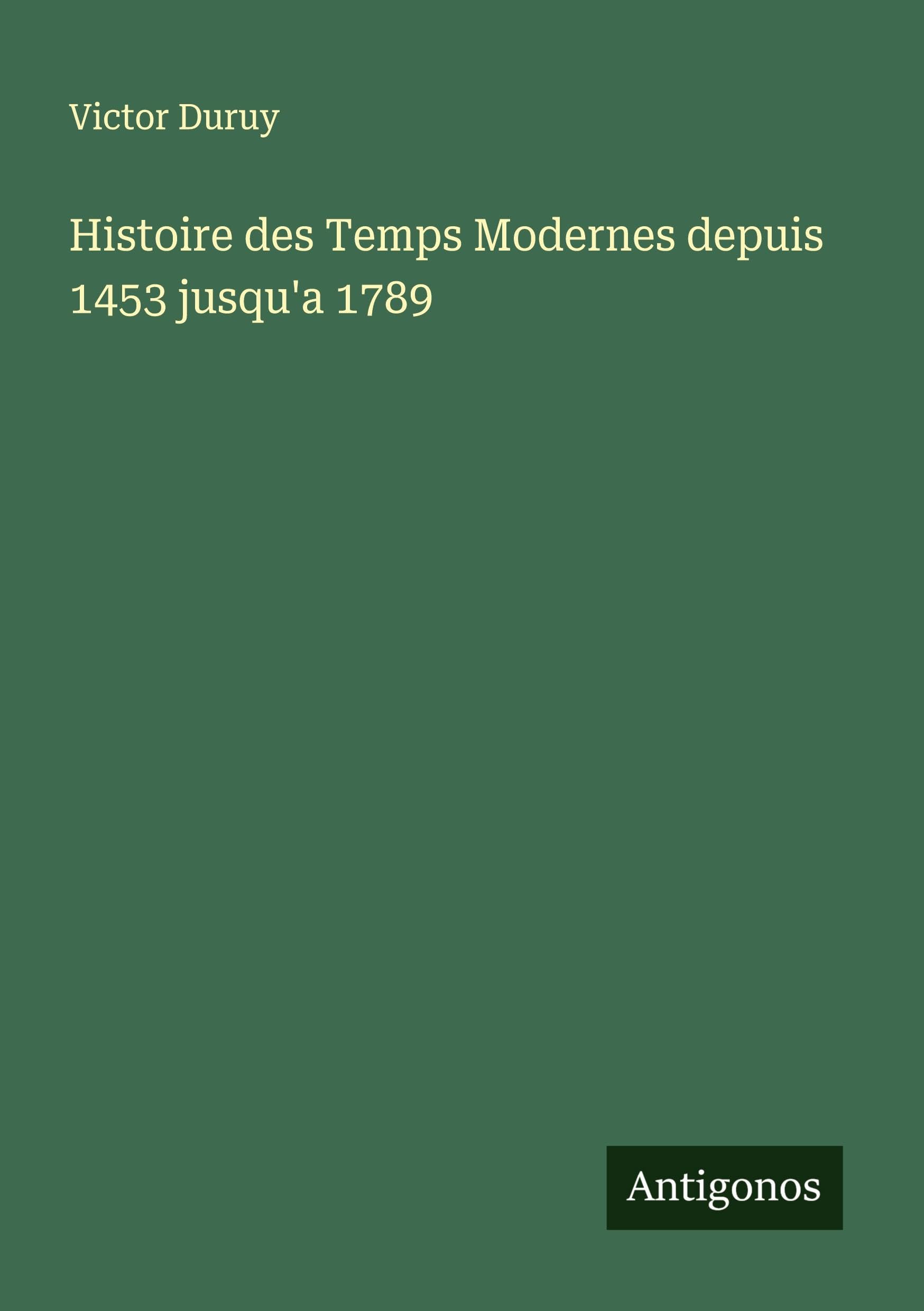 Histoire des Temps Modernes depuis 1453 jusqu'a 1789