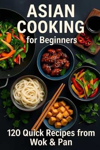 Asian Cooking for Beginners: 120 Quick Recipes from Wok & Pan