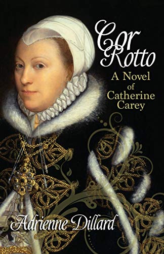 Cor Rotto: A novel of Catherine Carey Cor Rotto: A novel of Catherine Carey