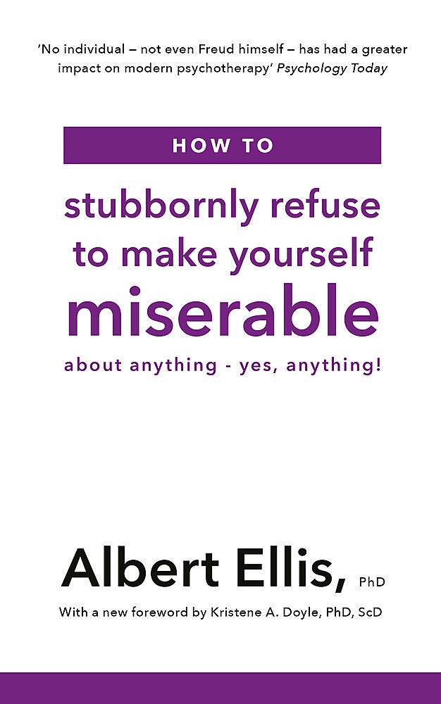 How to Stubbornly Refuse to Make Yourself Miserabl: About Anything - Yes, Anything!