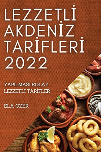Lezzetlİ Akdenİz Tarİflerİ 2022: Yapilmasi Kolay Lezzetlİ Tarİfler (Turkish Edition)