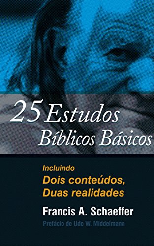 25 estudos bíblicos básicos: Incluindo Dois conteúdos, Duas realidades - A. Schaeffer, Francis
