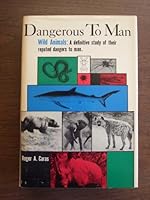 Dangerous to man; wild animals: A definitive study of their reputed dangers to man, B000YDVQVK Book Cover