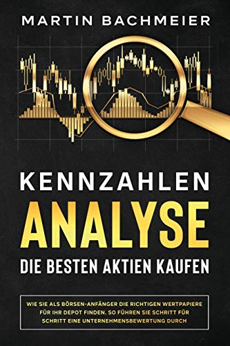 Kennzahlen-Analyse – Die besten Aktien kaufen: Wie Sie als Börsen-Anfänger die richtigen Wertpap Kennzahlen-Analyse – Die besten Aktien kaufen: Wie Sie als Börsen-Anfänger die richtigen Wertpap