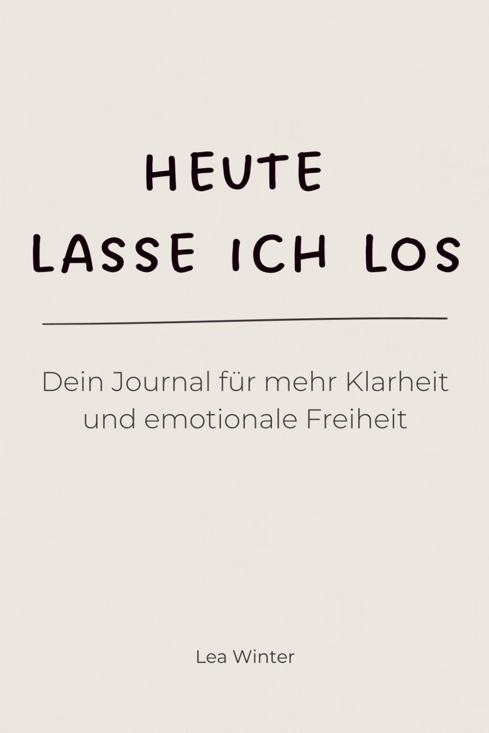 Heute lasse ich los: Dein Journal für mehr Klarheit und emotionale Freiheit – Geführte Schreibimpulse gegen Overthinking, Selbstzweifel und emotionale Belastung