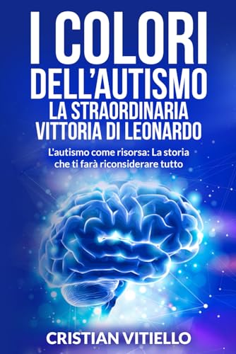I Colori dell'Autismo: La Straordinaria Vittoria di Leonardo: L'autismo come risorsa: La storia che ti farà riconsiderare tutto