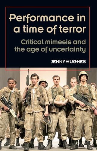 Performance in a time of terror: Critical mimesis and the age of uncertainty (Theatre: Theory – Practice – Performance)