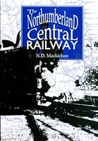 The Northumberland Central Railway - Its Concept and Context: With Notes on the Central Northumberland Railway, North Northumberland Railway, South ... and Killingworth and Scots Gap Railway 0953127702 Book Cover
