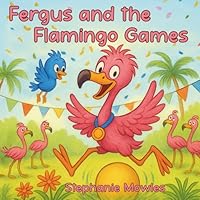 Fergus and the Flamingo Games: A Story About Trying Hard, Having Fun, and Practicing Second Grade Sight Words Along the Way (Fergus the Flamingo) 1968310010 Book Cover