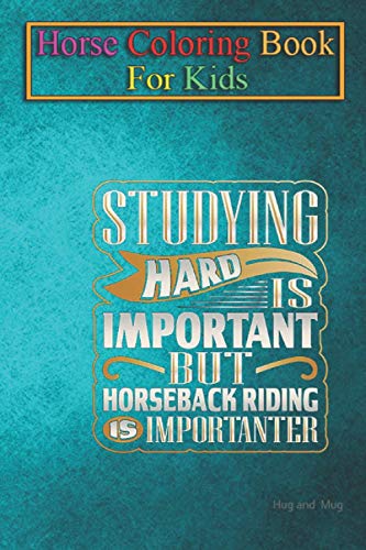 Horse Coloring Book For Kids: Studying Hard is Important but Horseback Riding Importanter Animal Coloring Book - For Kids Aged 3-8 (Fun Activities Books)