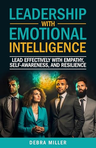 Leadership With Emotional Intelligence: Lead Effectively With Empathy, Self-Awareness and Resilience (English Edition)
