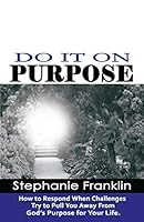 Do It on Purpose: How to Respond When Challenges Try to Pull You Away from God's Purpose for Your Life 1937911713 Book Cover