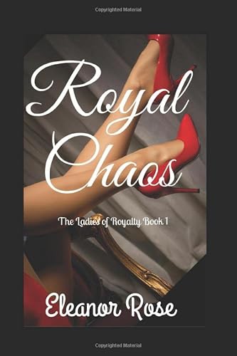 Royal Chaos: The Ladies of Royalty Book 1
