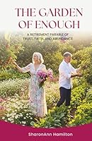 The Garden of Enough: A Retirement Parable of Trust, Faith, and Abundance 1968576118 Book Cover