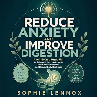 Reduce Anxiety and Improve Digestion: A Mind&ndash;Gut Reset Plan to Calm Your Nervous System, Soothe Your Stomach, and Rebui