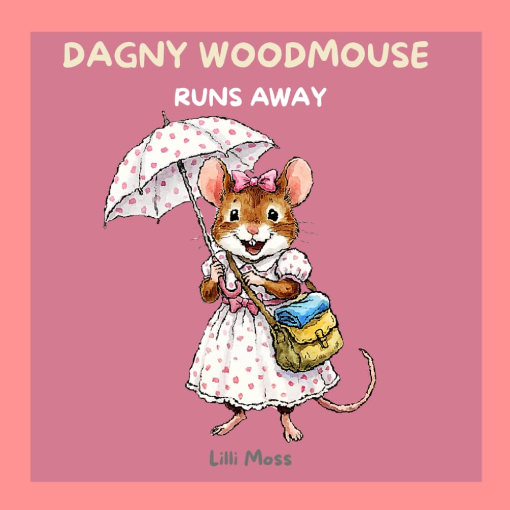 DAGNY WOODMOUSE RUNS AWAY: A Willowroot Wood Story; Book 9 of The Misadventures of Dagny Woodmouse