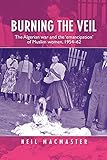 Burning the Veil: The Algerian War and the 'Emancipation' of Muslim Women, 1954-62