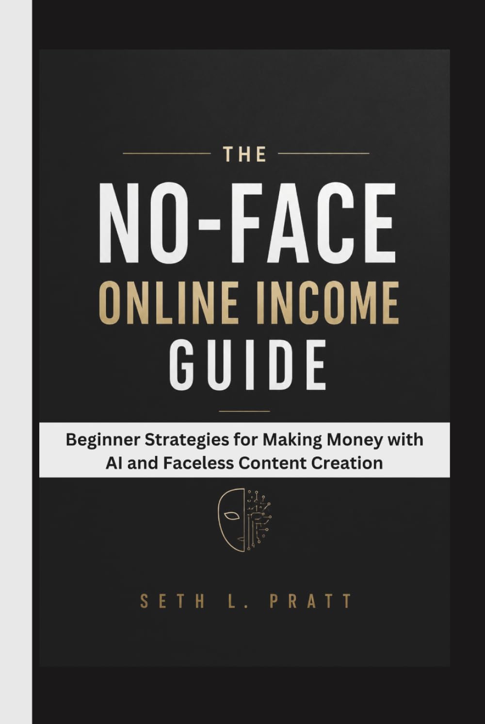 THE NO-FACE ONLINE INCOME GUIDE: Beginner Strategies for Making Money with AI and Faceless Content Creation