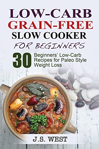 LOW CARB GRAIN-FREE SLOW COOKER FOR BEGINNERS: Paleo. Paleo Slow Cooker. Low Carb Grain-Free Paleo Slow Cooker for Beginners. 30 Beginners’ Paleo ... for Extreme Weight Loss and Paleo Style