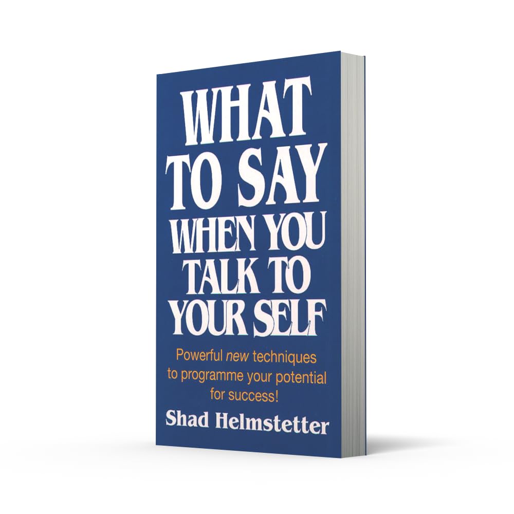 What to Say When You Talk to Yourself: Powerful new techniques to programme your potential for success