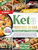 Ricettario Keto con Friggitrice ad Aria per Principianti: Ricette chetogeniche facili e low-carb, con istruzioni semplici passo dopo passo, piano alimentare di 42 giorni e foto a color
