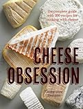 Cheese Obsession: The Complete Guide with 100 Recipes for Every Course