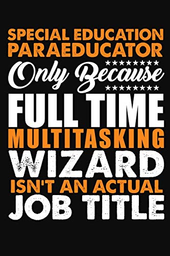 Special Education Para Educator Only Because Full Time Multitasking Wizard Isnt An Actual Job Title: Blank Lined Notebook Journal