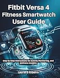  Fitbit Versa 4 Fitness Smartwatch User Guide: Step by Step Instructions for Activity Monitoring, and Wellness Insights