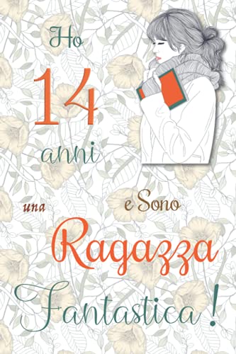 Ho 14 anni e Sono una Ragazza Fantastica !: Quaderno floreale per ragazze. Regalo di compleanno per ragazze di 14 anni per scrivere e disegnare con una copertina con una frase d'ispirazione positiva