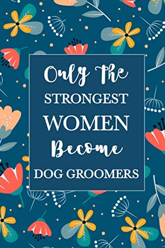 Only The Strongest Women Become Dog Groomers: Funny Dog Groomer Gag Graduation Gifts for Her