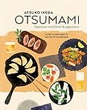 Otsumami: Japanese small bites & appetizers: Over 70 recipes to enjoy with drinks