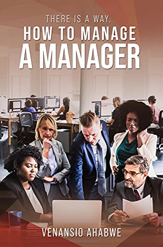 There Is A Way: HOW TO MANAGE A MANAGER by [Venansio Ahabwe]
