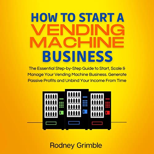 How to Start a Vending Machine Business Earn FullTime on