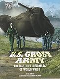 U.S. Ghost Army: The Master Illusionists of World War II (Amazing World War II Stories)