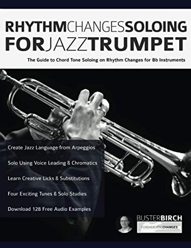 Rhythm Changes Soloing for Jazz Trumpet: The Guide to Chord Tone Soloing on Rhythm Changes for Bb Instruments (Learn how to play trumpet)