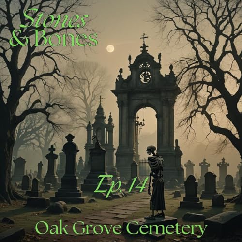 Stones and Bones Ep. 14 - Oak Grove Cemetery