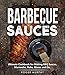 Barbecue Sauces: Ultimate Cookbook for Making BBQ Sauces, Marinades, Rubs, Glazes and Etc. (English Edition)